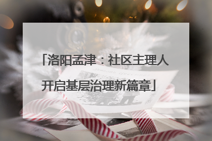 洛阳孟津：社区主理人开启基层治理新篇章