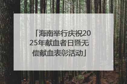 海南举行庆祝2025年献血者日暨无偿献血表彰活动