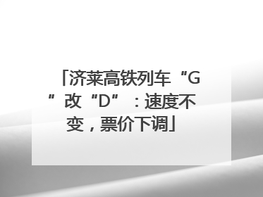 济莱高铁列车“G”改“D”：速度不变，票价下调