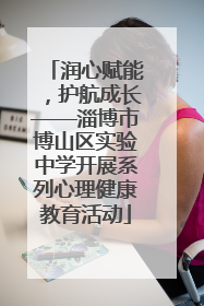 润心赋能，护航成长——淄博市博山区实验中学开展系列心理健康教育活动