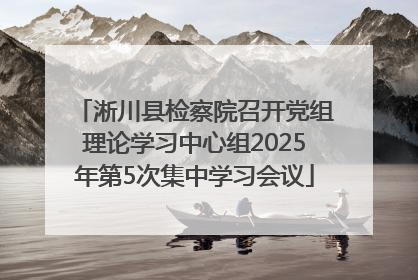 淅川县检察院召开党组理论学习中心组2025年第5次集中学习会议