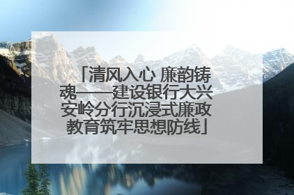 清风入心 廉韵铸魂——建设银行大兴安岭分行沉浸式廉政教育筑牢思想防线