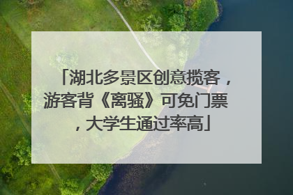 湖北多景区创意揽客，游客背《离骚》可免门票，大学生通过率高