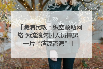 溆浦民政：织密救助网络 为流浪乞讨人员撑起一片“清凉港湾”
