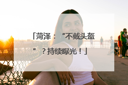 菏泽：“不戴头盔”？持续曝光！