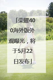 荣耀400海外版外观曝光，将于5月22日发布