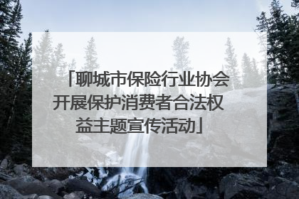 聊城市保险行业协会开展保护消费者合法权益主题宣传活动