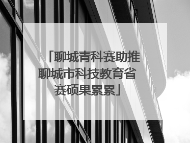 聊城青科赛助推聊城市科技教育省赛硕果累累