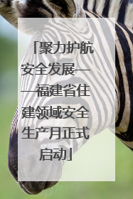 聚力护航安全发展——福建省住建领域安全生产月正式启动