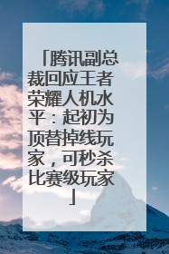 腾讯副总裁回应王者荣耀人机水平：起初为顶替掉线玩家，可秒杀比赛级玩家