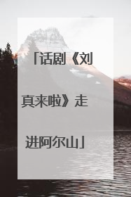 话剧《刘真来啦》走进阿尔山