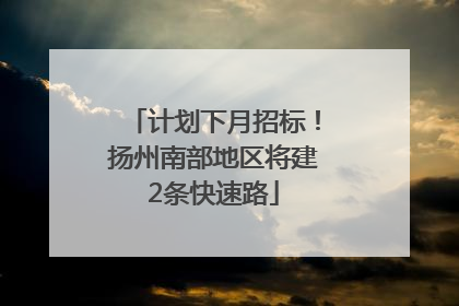 计划下月招标！扬州南部地区将建2条快速路