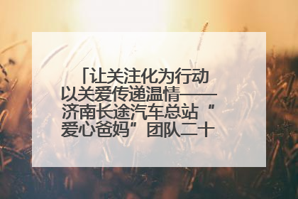 让关注化为行动 以关爱传递温情——济南长途汽车总站“爱心爸妈”团队二十七载温情接力