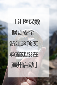 让医保数据更安全 浙江这项实验室建设在温州启动