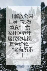 解放公园上演“银发盛宴” 袁家社区老年居民登电视舞台诠释 “老有所乐”