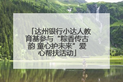 达州银行小达人教育基参与“粽香传古韵 童心护未来”爱心帮扶活动