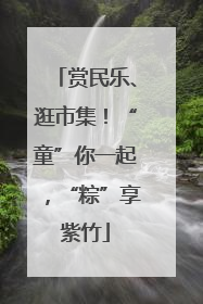 赏民乐、逛市集！“童”你一起，“粽”享紫竹