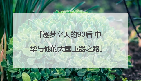 逐梦空天的90后 中华与他的大国重器之路