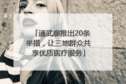 通武廊推出20条举措，让三地群众共享优质医疗服务