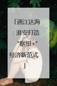 通江达海：淮安打造“枢纽+”经济新范式