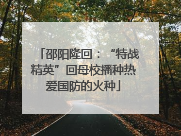 邵阳隆回：“特战精英”回母校播种热爱国防的火种