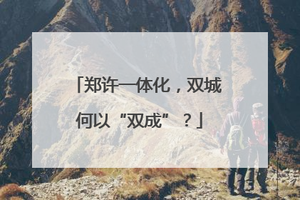 郑许一体化，双城何以“双成”？
