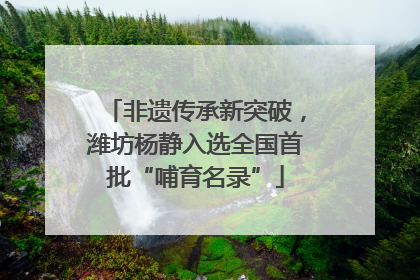 非遗传承新突破，潍坊杨静入选全国首批“哺育名录”