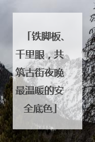 铁脚板、千里眼，共筑古街夜晚最温暖的安全底色