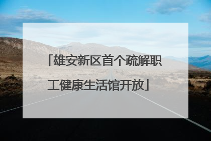 雄安新区首个疏解职工健康生活馆开放