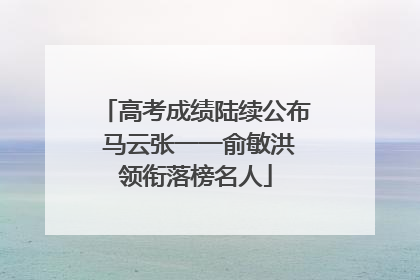 高考成绩陆续公布 马云张一一俞敏洪领衔落榜名人
