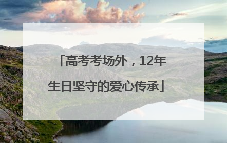 高考考场外，12年生日坚守的爱心传承