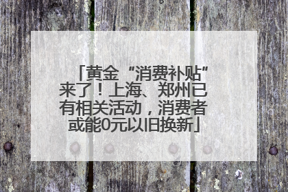 黄金“消费补贴”来了！上海、郑州已有相关活动，消费者或能0元以旧换新