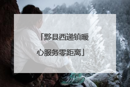 黟县西递镇暖心服务零距离