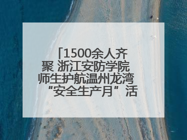 1500余人齐聚 浙江安防学院师生护航温州龙湾“安全生产月”活动火热开展