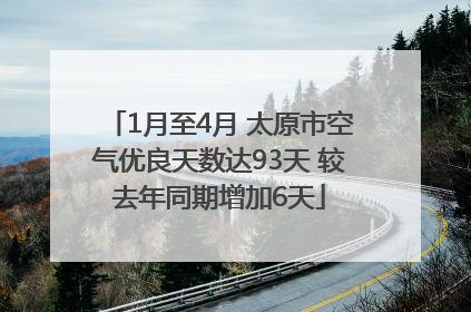 1月至4月 太原市空气优良天数达93天 较去年同期增加6天
