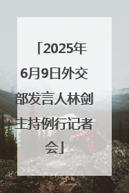 2025年6月9日外交部发言人林剑主持例行记者会