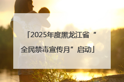 2025年度黑龙江省“全民禁毒宣传月”启动
