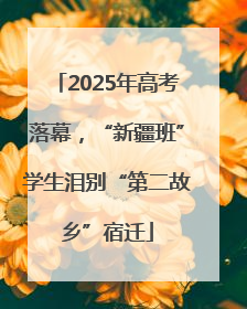 2025年高考落幕，“新疆班”学生泪别“第二故乡”宿迁