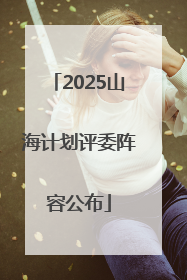 2025山海计划评委阵容公布