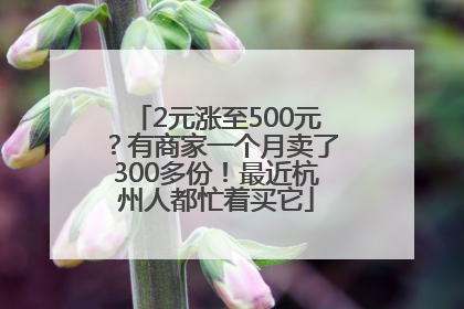 2元涨至500元？有商家一个月卖了300多份！最近杭州人都忙着买它