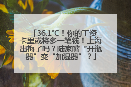 36.1℃！你的工资卡里或将多一笔钱！上海出梅了吗？陆家嘴“开瓶器”变“加湿器”？