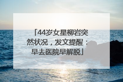 44岁女星柳岩突然状况，发文提醒：早去医院早解脱