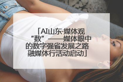 AI山东·媒体观“数”——媒体眼中的数字强省发展之路融媒体行活动启动