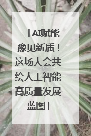 AI赋能豫见新质！这场大会共绘人工智能高质量发展蓝图